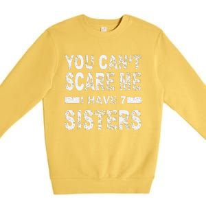 You CanT Scare Me I Have 7 Sisters Premium Crewneck Sweatshirt