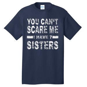 You CanT Scare Me I Have 7 Sisters Tall T-Shirt