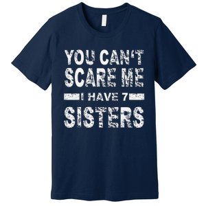 You CanT Scare Me I Have 7 Sisters Premium T-Shirt