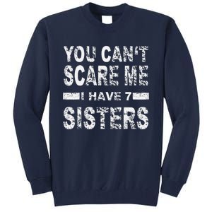 You CanT Scare Me I Have 7 Sisters Tall Sweatshirt