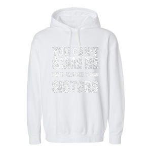 You CanT Scare Me I Have 7 Sisters Garment-Dyed Fleece Hoodie