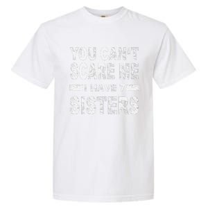 You CanT Scare Me I Have 7 Sisters Garment-Dyed Heavyweight T-Shirt