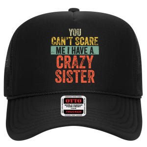 You Cant Scare Me I Have A Crazy Sister Funny Brothers Gift High Crown Mesh Back Trucker Hat