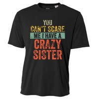 You Cant Scare Me I Have A Crazy Sister Funny Brothers Gift Cooling Performance Crew T-Shirt