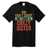 You Cant Scare Me I Have A Crazy Sister Funny Brothers Gift Tall T-Shirt