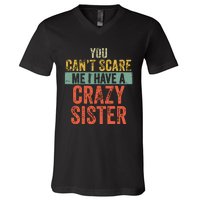 You Cant Scare Me I Have A Crazy Sister Funny Brothers Gift V-Neck T-Shirt