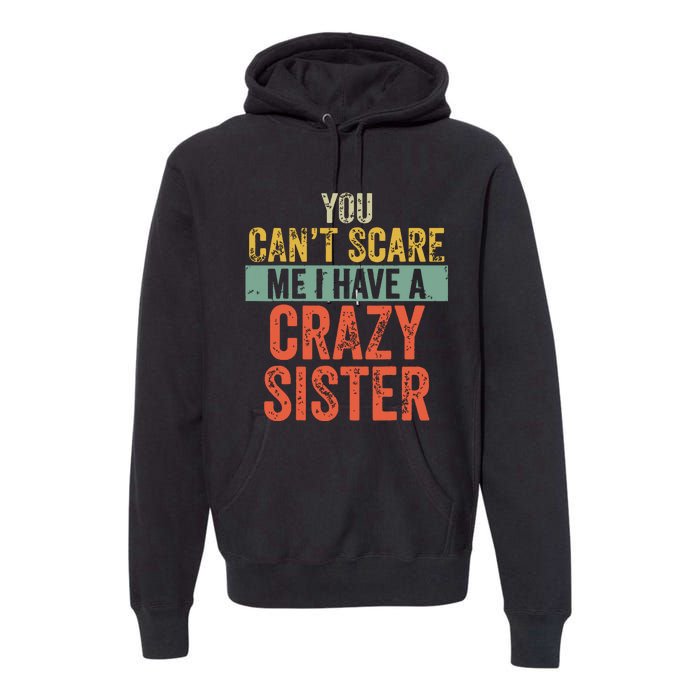 You Cant Scare Me I Have A Crazy Sister Funny Brothers Gift Premium Hoodie