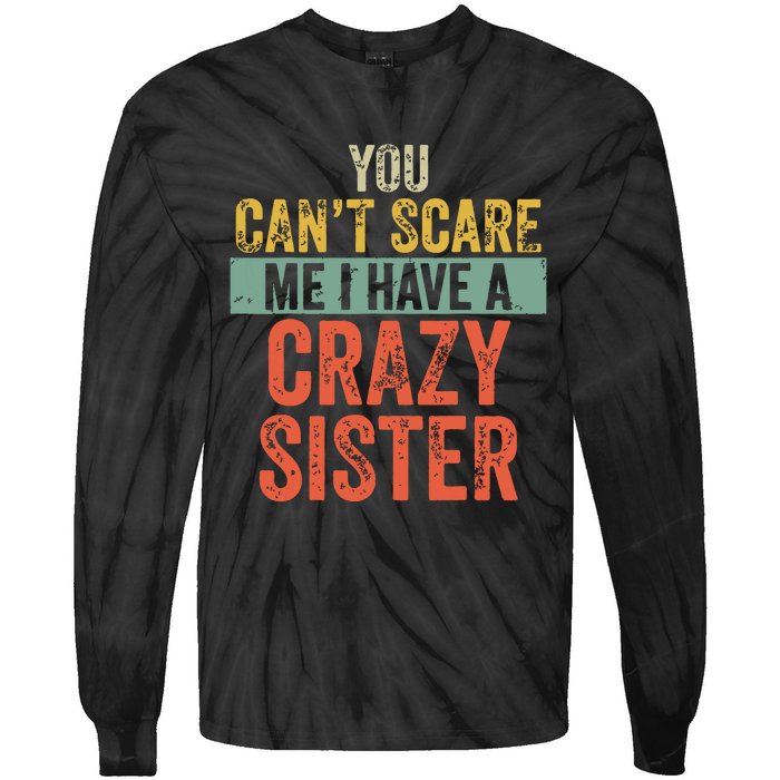 You Cant Scare Me I Have A Crazy Sister Funny Brothers Gift Tie-Dye Long Sleeve Shirt