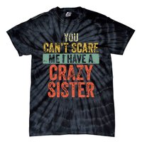 You Cant Scare Me I Have A Crazy Sister Funny Brothers Gift Tie-Dye T-Shirt