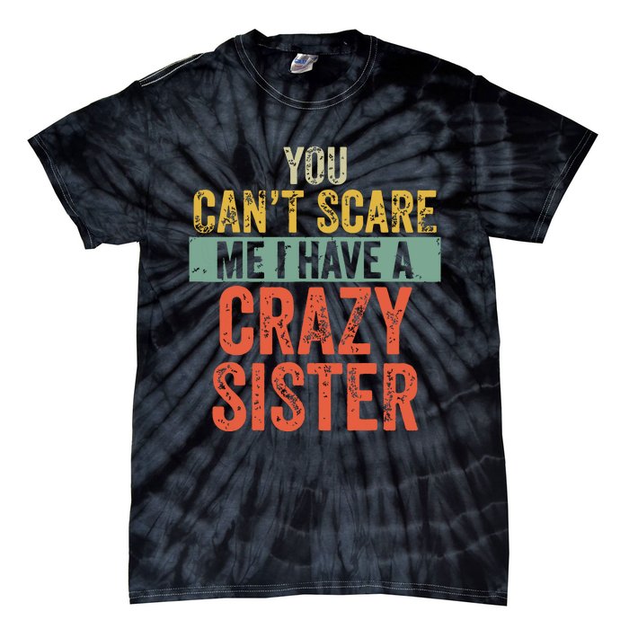 You Cant Scare Me I Have A Crazy Sister Funny Brothers Gift Tie-Dye T-Shirt