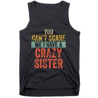 You Cant Scare Me I Have A Crazy Sister Funny Brothers Gift Tank Top