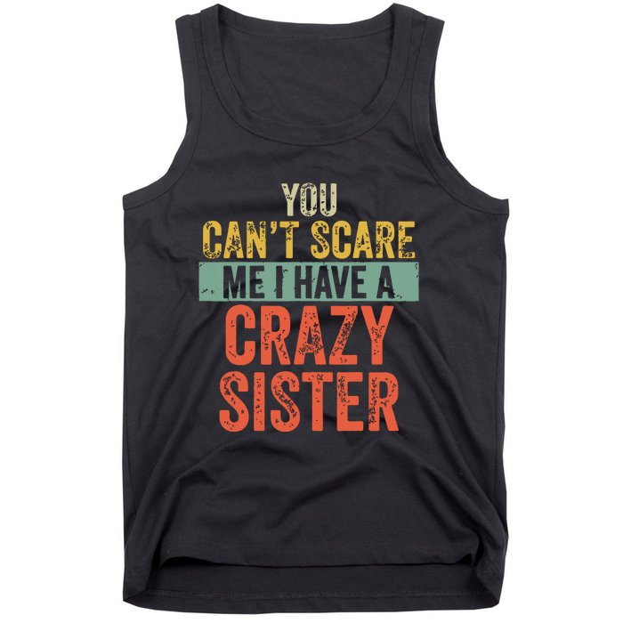 You Cant Scare Me I Have A Crazy Sister Funny Brothers Gift Tank Top