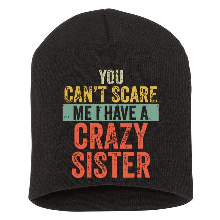 You Cant Scare Me I Have A Crazy Sister Funny Brothers Gift Short Acrylic Beanie