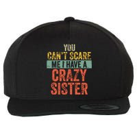 You Cant Scare Me I Have A Crazy Sister Funny Brothers Gift Wool Snapback Cap