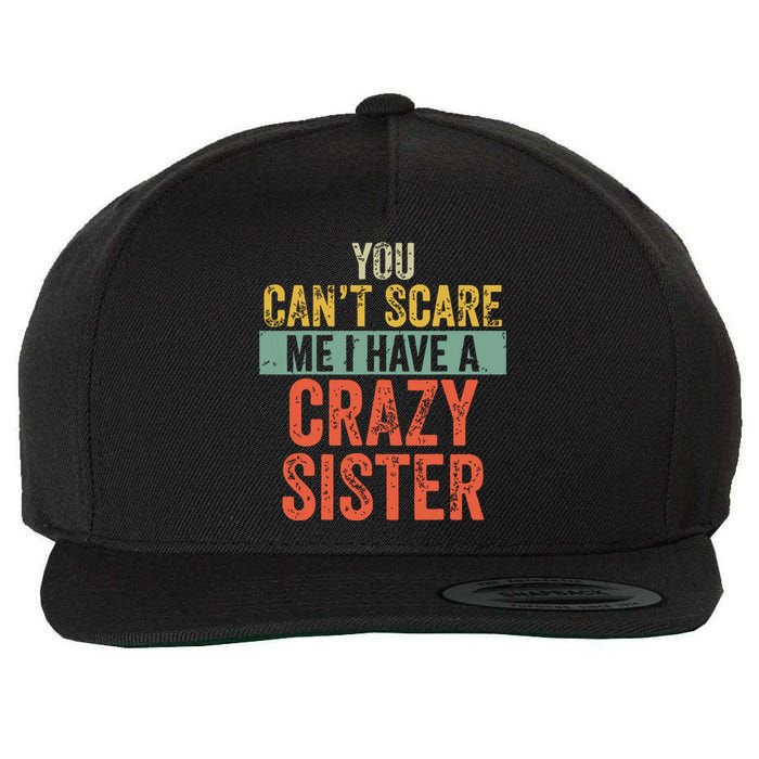 You Cant Scare Me I Have A Crazy Sister Funny Brothers Gift Wool Snapback Cap