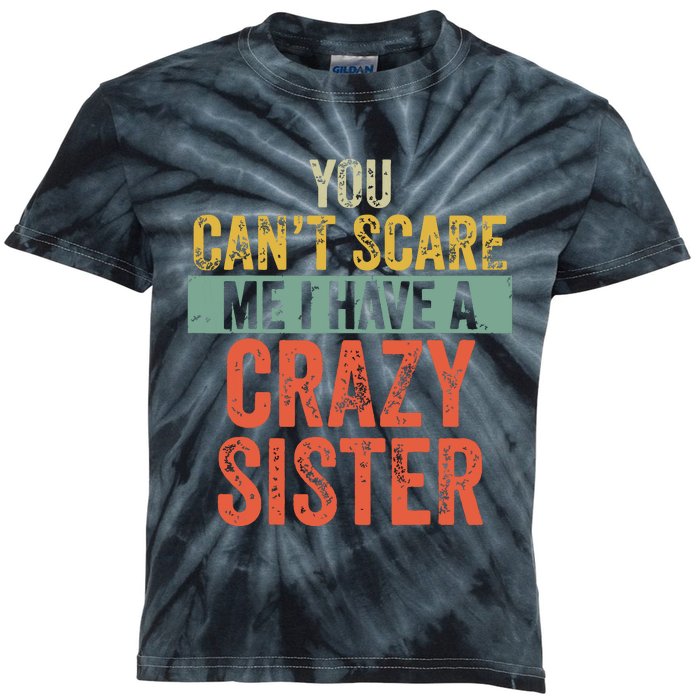 You Cant Scare Me I Have A Crazy Sister Funny Brothers Gift Kids Tie-Dye T-Shirt