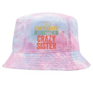 You Cant Scare Me I Have A Crazy Sister Funny Brothers Gift Tie-Dyed Bucket Hat