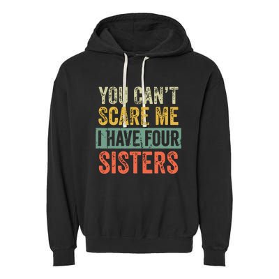 You Cant Scare Me I Have Four Sisters Funny Brother Gift Garment-Dyed Fleece Hoodie