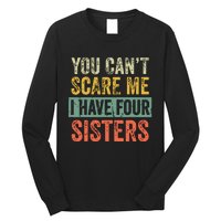 You Cant Scare Me I Have Four Sisters Funny Brother Gift Long Sleeve Shirt