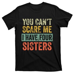 You Cant Scare Me I Have Four Sisters Funny Brother Gift T-Shirt