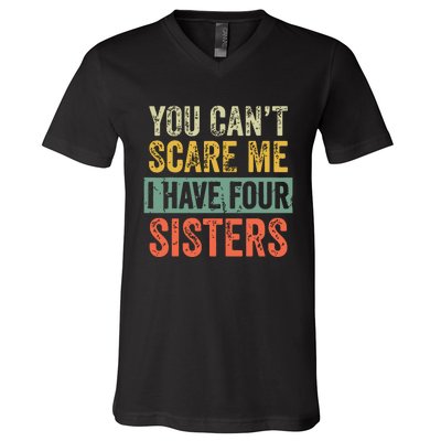 You Cant Scare Me I Have Four Sisters Funny Brother Gift V-Neck T-Shirt