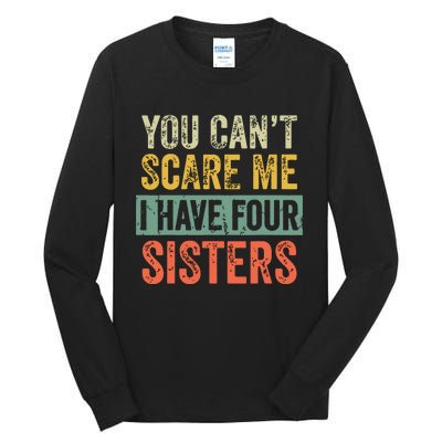 You Cant Scare Me I Have Four Sisters Funny Brother Gift Tall Long Sleeve T-Shirt