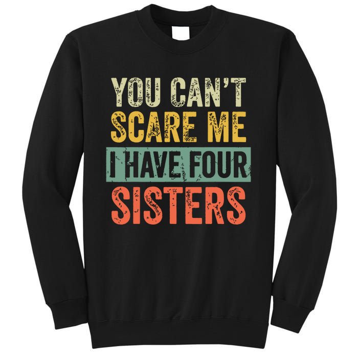 You Cant Scare Me I Have Four Sisters Funny Brother Gift Tall Sweatshirt