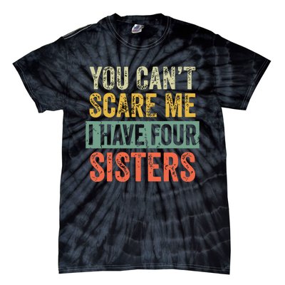 You Cant Scare Me I Have Four Sisters Funny Brother Gift Tie-Dye T-Shirt