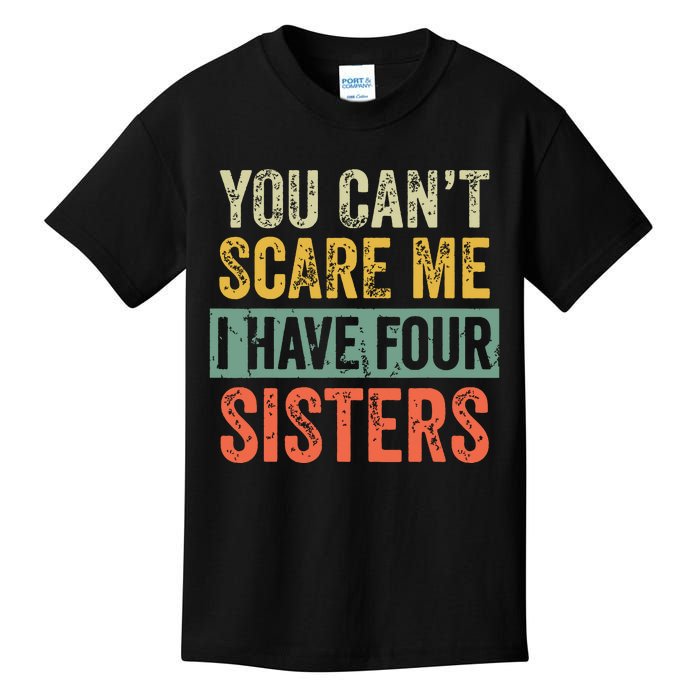 You Cant Scare Me I Have Four Sisters Funny Brother Gift Kids T-Shirt