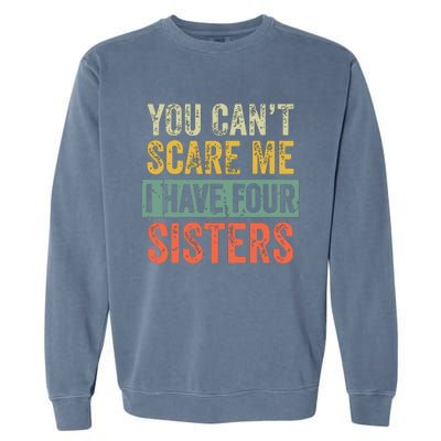 You Cant Scare Me I Have Four Sisters Funny Brother Gift Garment-Dyed Sweatshirt