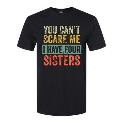 You Cant Scare Me I Have Four Sisters Funny Brother Gift Softstyle CVC T-Shirt