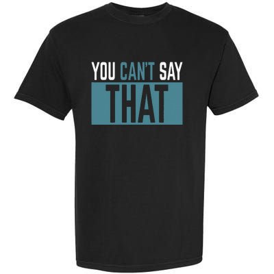 You Can’T Say That Funny Garment-Dyed Heavyweight T-Shirt