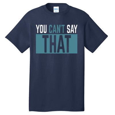 You Can’T Say That Funny Tall T-Shirt