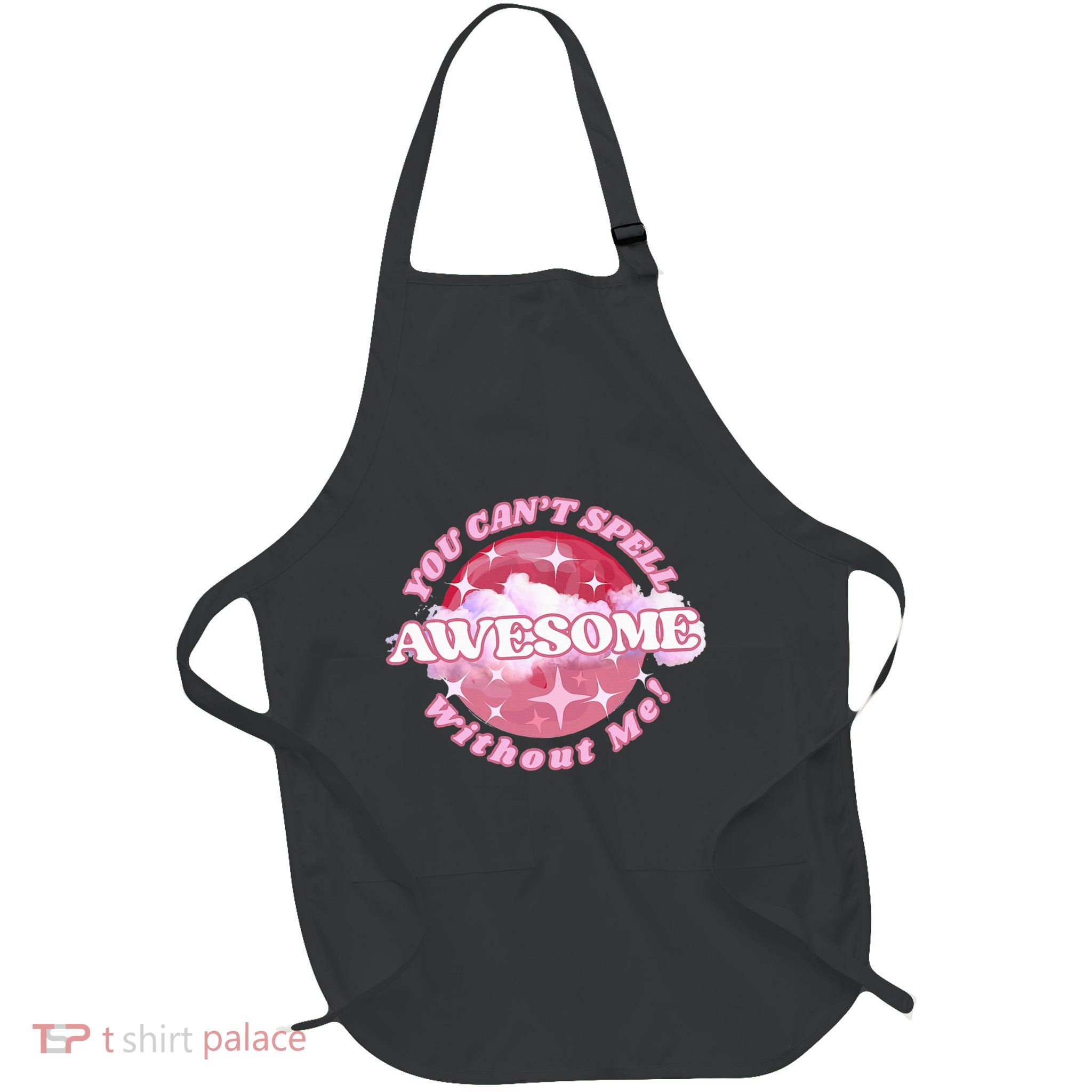 You CanT Spell Awesome Without Me Full-Length Apron With Pockets