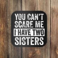 You Cant Scare Me I Have Two Sisters Funny Brothers Gift Coaster