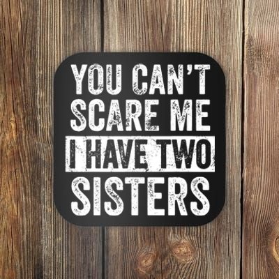 You Cant Scare Me I Have Two Sisters Funny Brothers Gift Coaster