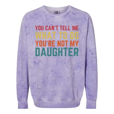 You Cant Tell Me What To Do You're Not My Daughter Gift Colorblast Crewneck Sweatshirt