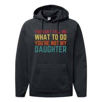 You Cant Tell Me What To Do You're Not My Daughter Gift Performance Fleece Hoodie