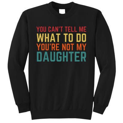 You Cant Tell Me What To Do You're Not My Daughter Gift Sweatshirt