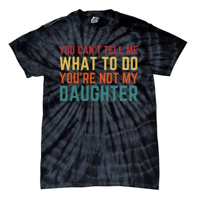 You Cant Tell Me What To Do You're Not My Daughter Gift Tie-Dye T-Shirt