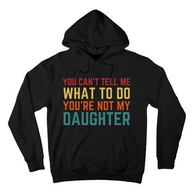 You Cant Tell Me What To Do You're Not My Daughter Gift Tall Hoodie