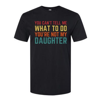 You Cant Tell Me What To Do You're Not My Daughter Gift Softstyle CVC T-Shirt