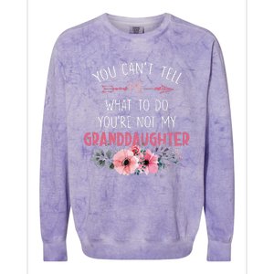 You Cant Tell Me What To Do Youre Not My Granddaughter Colorblast Crewneck Sweatshirt