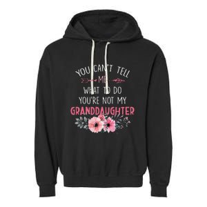 You Cant Tell Me What To Do Youre Not My Granddaughter Garment-Dyed Fleece Hoodie