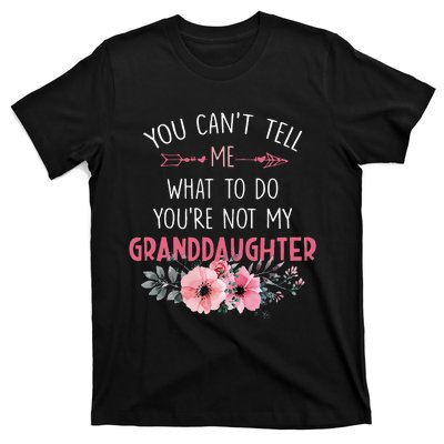 You Cant Tell Me What To Do Youre Not My Granddaughter T-Shirt