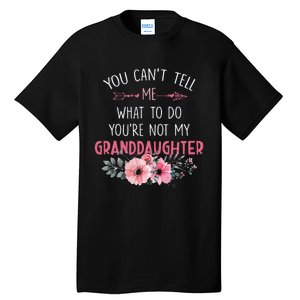 You Cant Tell Me What To Do Youre Not My Granddaughter Tall T-Shirt