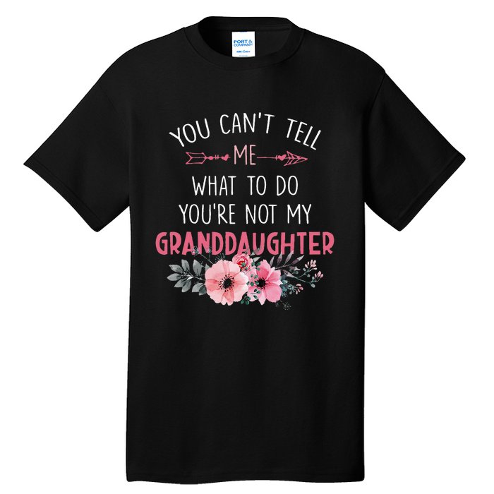 You Cant Tell Me What To Do Youre Not My Granddaughter Tall T-Shirt