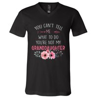 You Cant Tell Me What To Do Youre Not My Granddaughter V-Neck T-Shirt