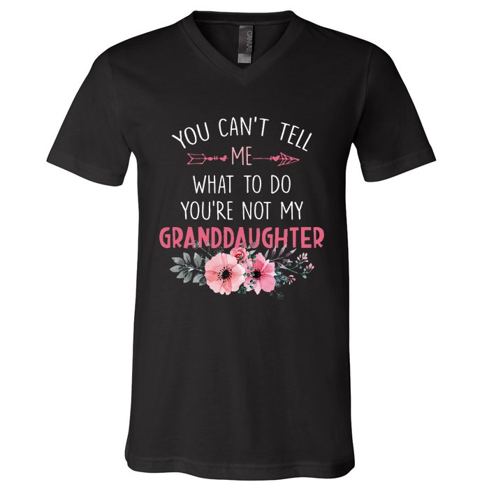 You Cant Tell Me What To Do Youre Not My Granddaughter V-Neck T-Shirt