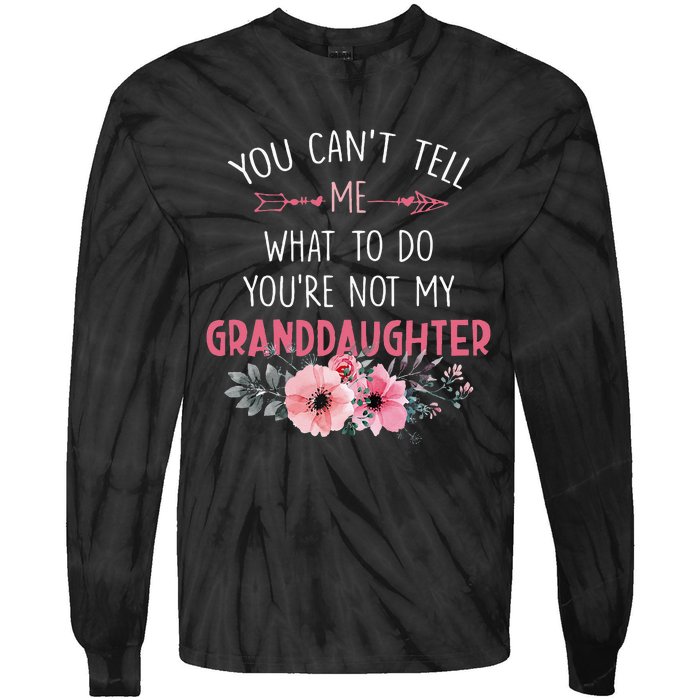 You Cant Tell Me What To Do Youre Not My Granddaughter Tie-Dye Long Sleeve Shirt